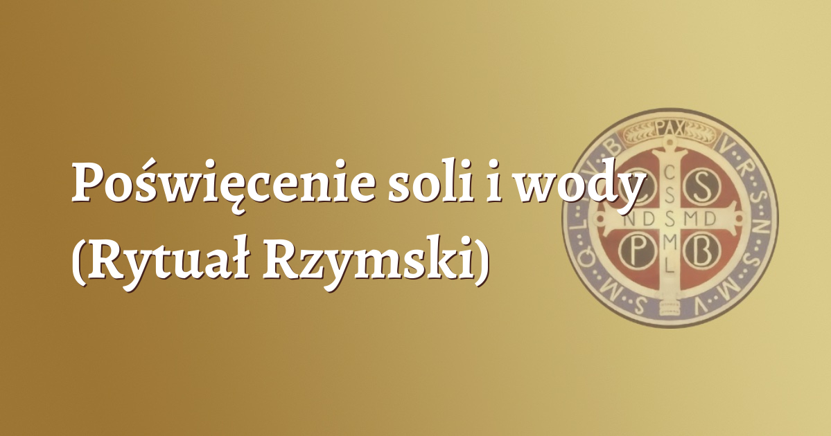 Poświęcenie soli i wody (Rytuał Rzymski) Poświęcenie soli i wody (Rytuał Rzymski)