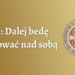 Anna: Dalej bedę pracować nad sobą