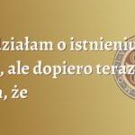 Wiedziałam o istnieniu Boga, ale dopiero teraz wiem, że jest żywy i obecny